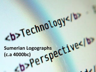 Sumerian Logographs
(c.a 4000bc)
 