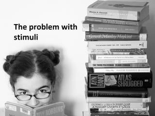 The problem with
stimuli
 