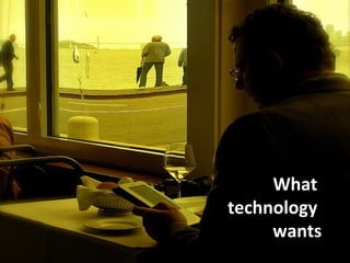 What
technology
     wants
 