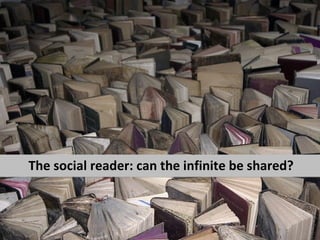 The social reader: can the infinite be shared?
 