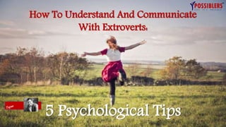 How To Understand And Communicate
With Extroverts:
5 Psychological Tips
 