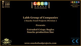 Labh Group of Companies
( Snacks Food Projects Division )
Presents
Extruded Crispy Bugles
Snacks production line
www.snacksfoodprojects.com
 