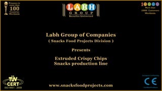 Labh Group of Companies
( Snacks Food Projects Division )

           Presents

   Extruded Crispy Chips
   Snacks production line




 www.snacksfoodprojects.com
 