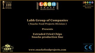 Labh Group of Companies
( Snacks Food Projects Division )

           Presents

    Extruded Fried Chips
   Snacks production line




 www.snacksfoodprojects.com
 