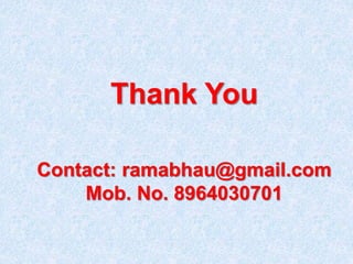 Thank You
Contact: ramabhau@gmail.com
Mob. No. 8964030701
 