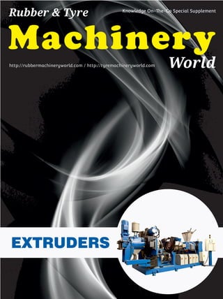 Machinery
World
Rubber & Tyre Knowledge On-The-Go Special Supplement
http://rubbermachineryworld.com / http://tyremachineryworld.com
EXTRUDERS
 
