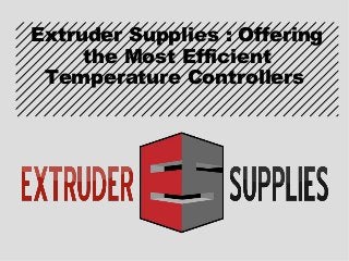 Extruder Supplies : Offering
the Most Efficient
Temperature Controllers
 