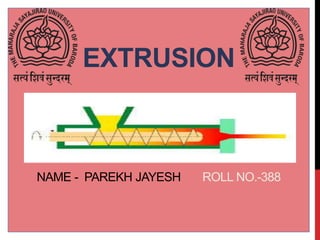 EXTRUSION
NAME - PAREKH JAYESH ROLL NO.-388
 