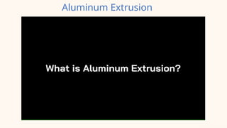 Aluminum Extrusion
 