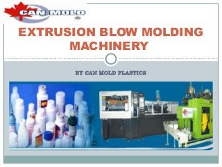 BY CAN MOLD PLASTICS
EXTRUSION BLOW MOLDING
MACHINERY
 