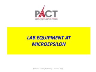 LAB EQUIPMENT AT
MICROEPSILON
Extrusion Coating Technology – Seminar 2010
 