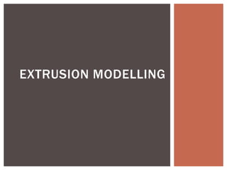 EXTRUSION MODELLING

 