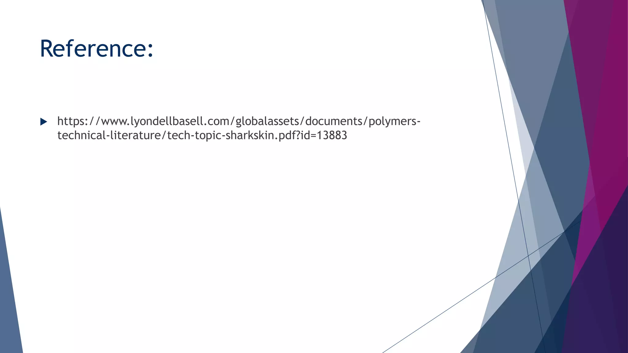 Reference:
 https://www.lyondellbasell.com/globalassets/documents/polymers-
technical-literature/tech-topic-sharkskin.pdf?id=13883
 