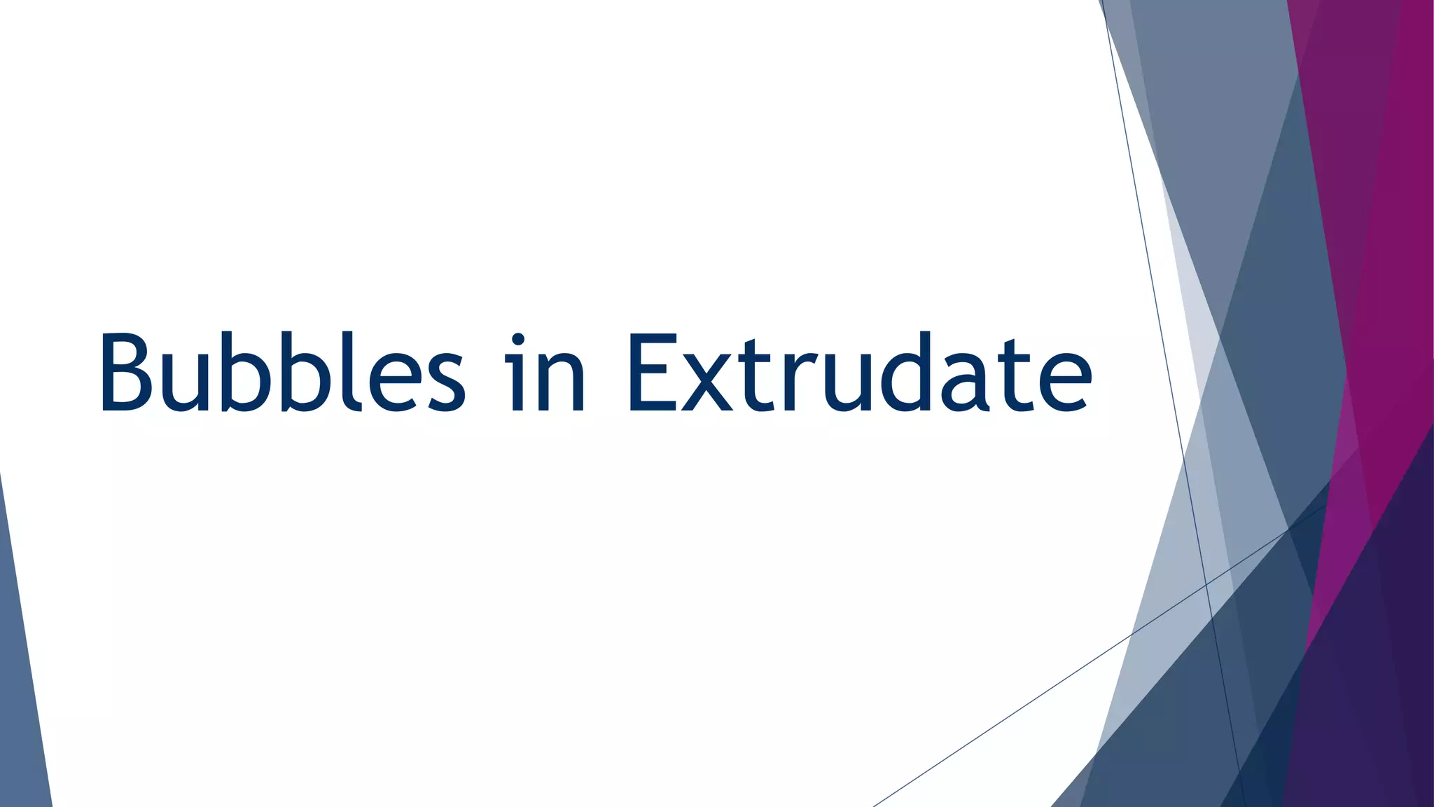 Bubbles in Extrudate
 