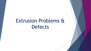 Extrusion Problems &
Defects
 