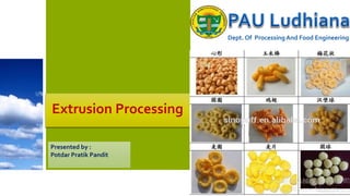 Extrusion Processing
Dept. Of Processing And Food Engineering
Presented by :
Potdar Pratik Pandit
 