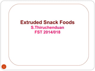 1
Extruded Snack Foods
S.Thiruchenduan
FST 2014/018
 