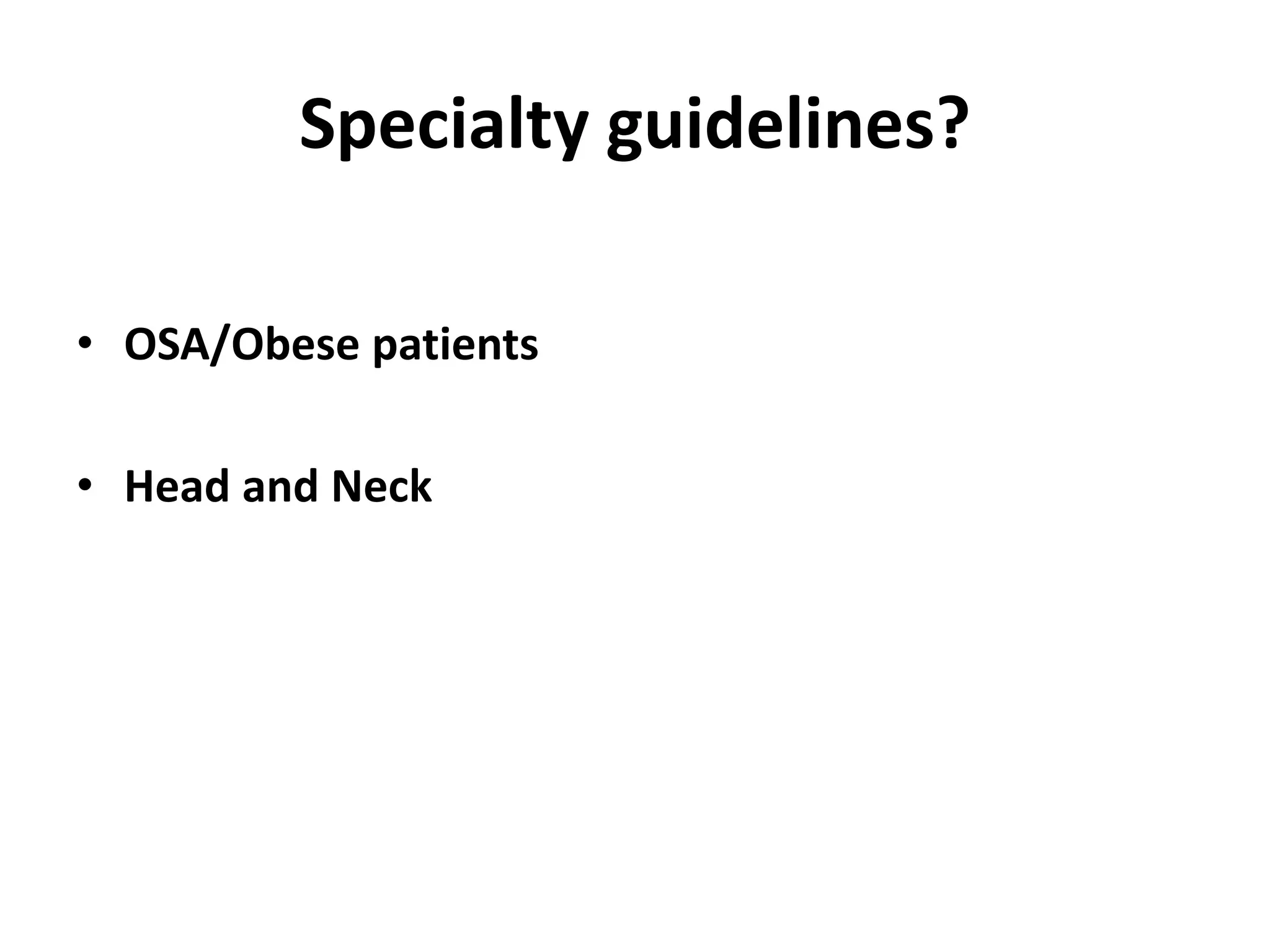 Specialty guidelines?
• OSA/Obese patients
• Head and Neck
 