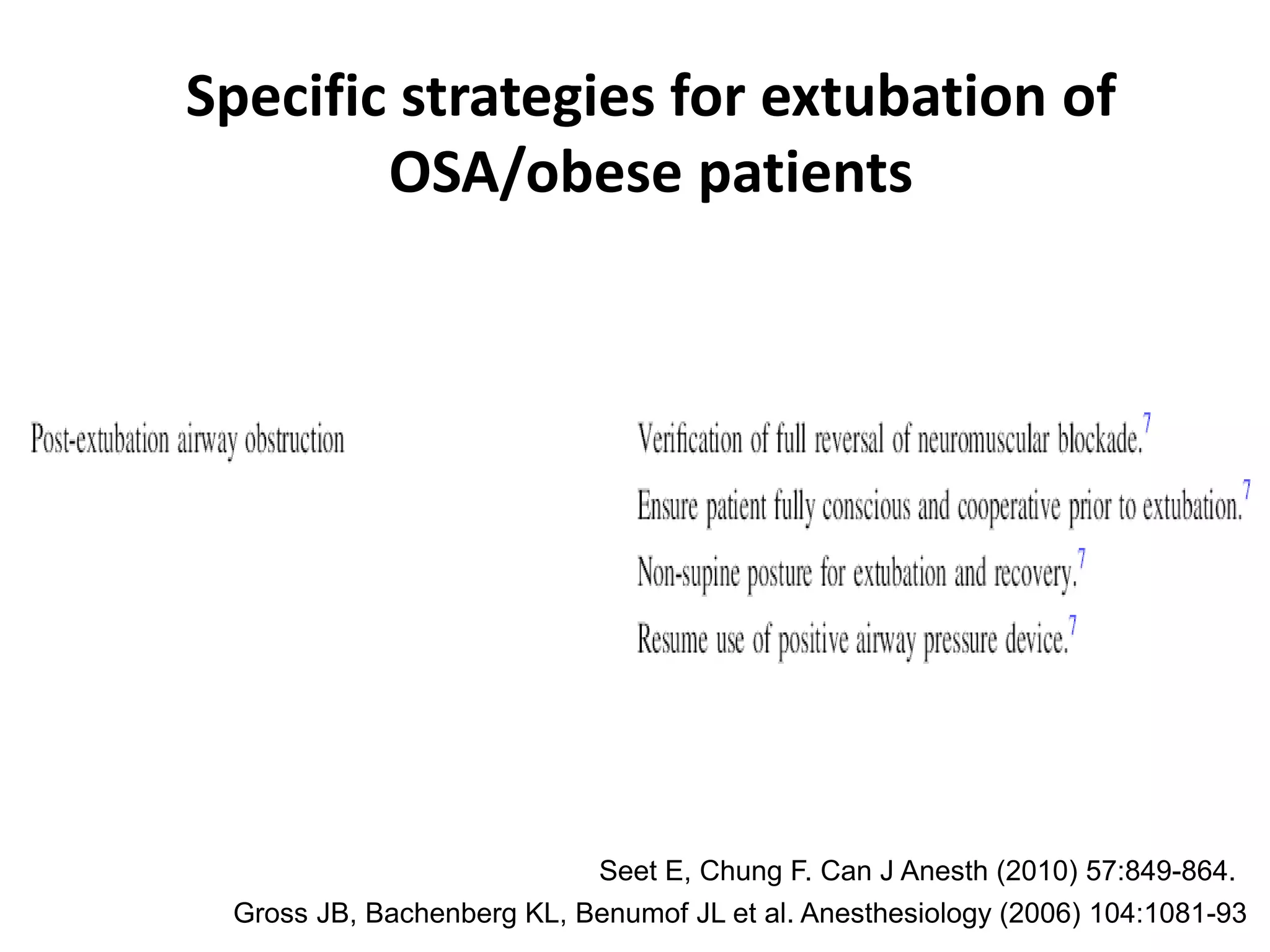 Specific strategies for extubation of
OSA/obese patients
Seet E, Chung F. Can J Anesth (2010) 57:849-864.
Gross JB, Bachenberg KL, Benumof JL et al. Anesthesiology (2006) 104:1081-93
 