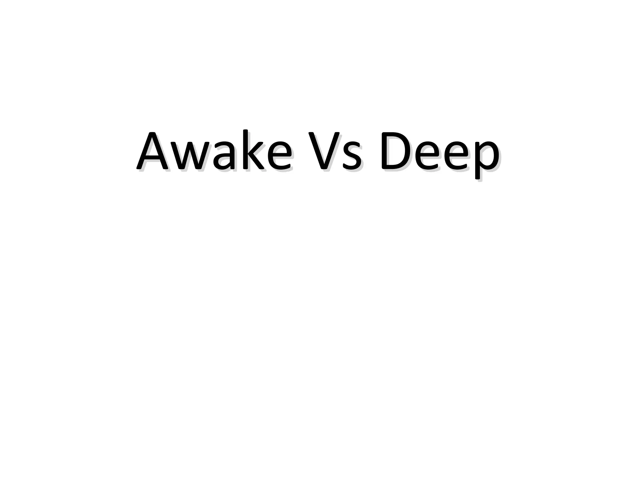 Awake Vs Awake Vs DeepDeep
 