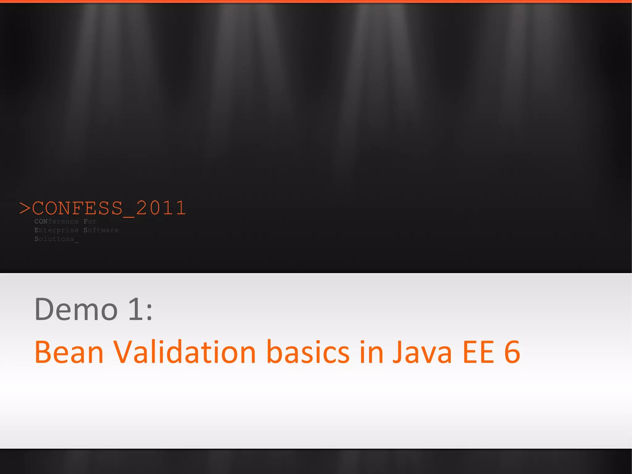 Demo 1:
Bean Validation basics in Java EE 6
 