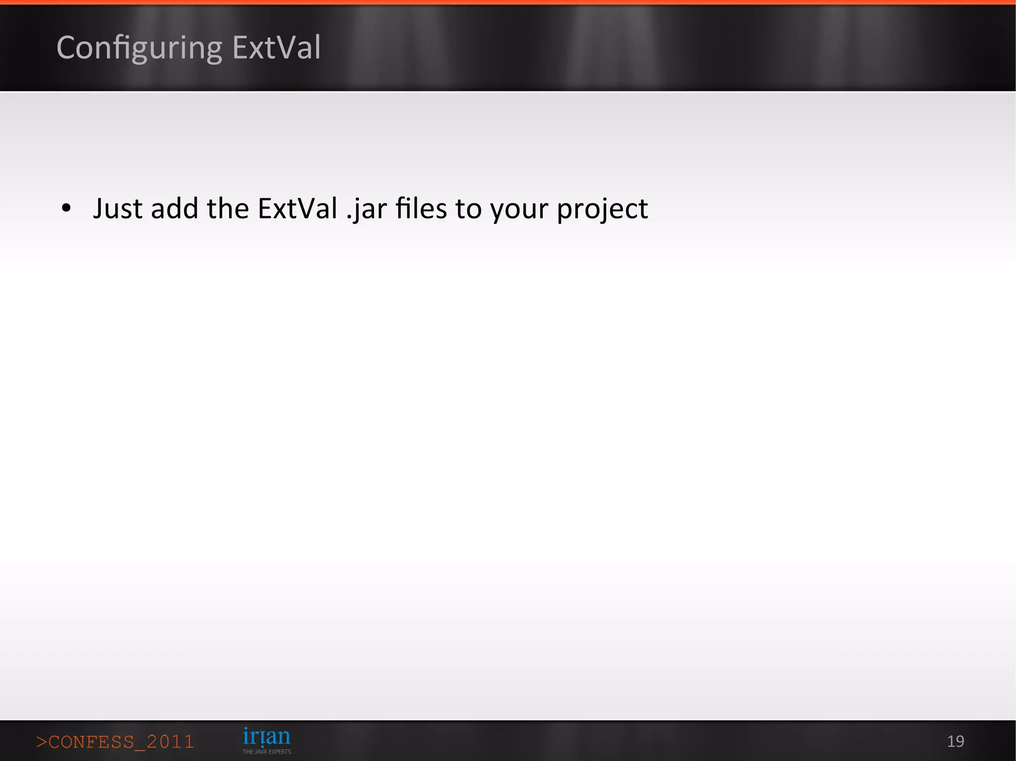 Conﬁguring ExtVal



●   Just add the ExtVal .jar ﬁles to your project




                                                    19
 