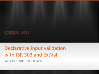 Declarative input validation
with JSR 303 and ExtVal
April 13th, 2011 – Bart Kummel
 