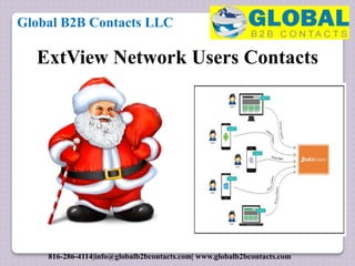 ExtView Network Users Contacts
Global B2B Contacts LLC
816-286-4114|info@globalb2bcontacts.com| www.globalb2bcontacts.com
 