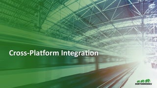 9 ©	Hortonworks	Inc.	2011–2018.	All	rights	reserved
Cross-Platform	Integration
 