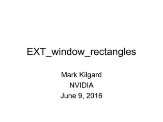 EXT_window_rectangles
Mark Kilgard
NVIDIA
June 9, 2016
 