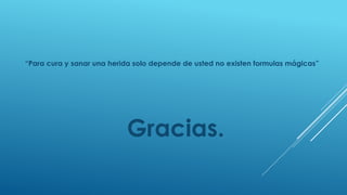 “Para cura y sanar una herida solo depende de usted no existen formulas mágicas”
Gracias.
 