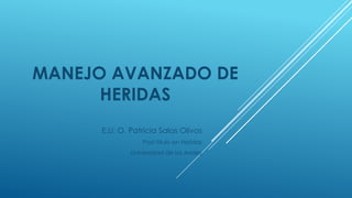 MANEJO AVANZADO DE
HERIDAS
E.U: O. Patricia Salas Olivos
Post-titulo en Heridas
Universidad de los Andes
 
