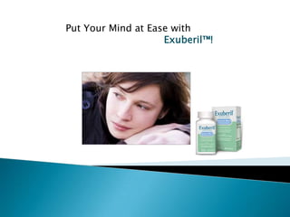 Put Your Mind at Ease with  Exuberil™! 