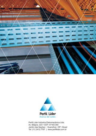 Perfil Líder Indústria Eletromecânica Ltda.
Av. Bélgica, 223 • CEP: 07183-350
Jardim das Nações • Guarulhos • SP • Brasil
Tel: (11) 2412.7787 | www.perfillider.com.br
 