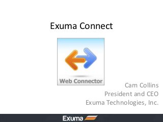 Exuma Connect




                   Cam Collins
            President and CEO
       Exuma Technologies, Inc.
 
