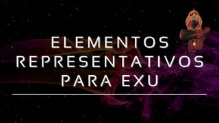 E L E M E N T O S
R E P R E S E N T A T I V O S
P A R A E X U
E L E M E N T O S
R E P R E S E N T A T I V O S
P A R A E X U
 