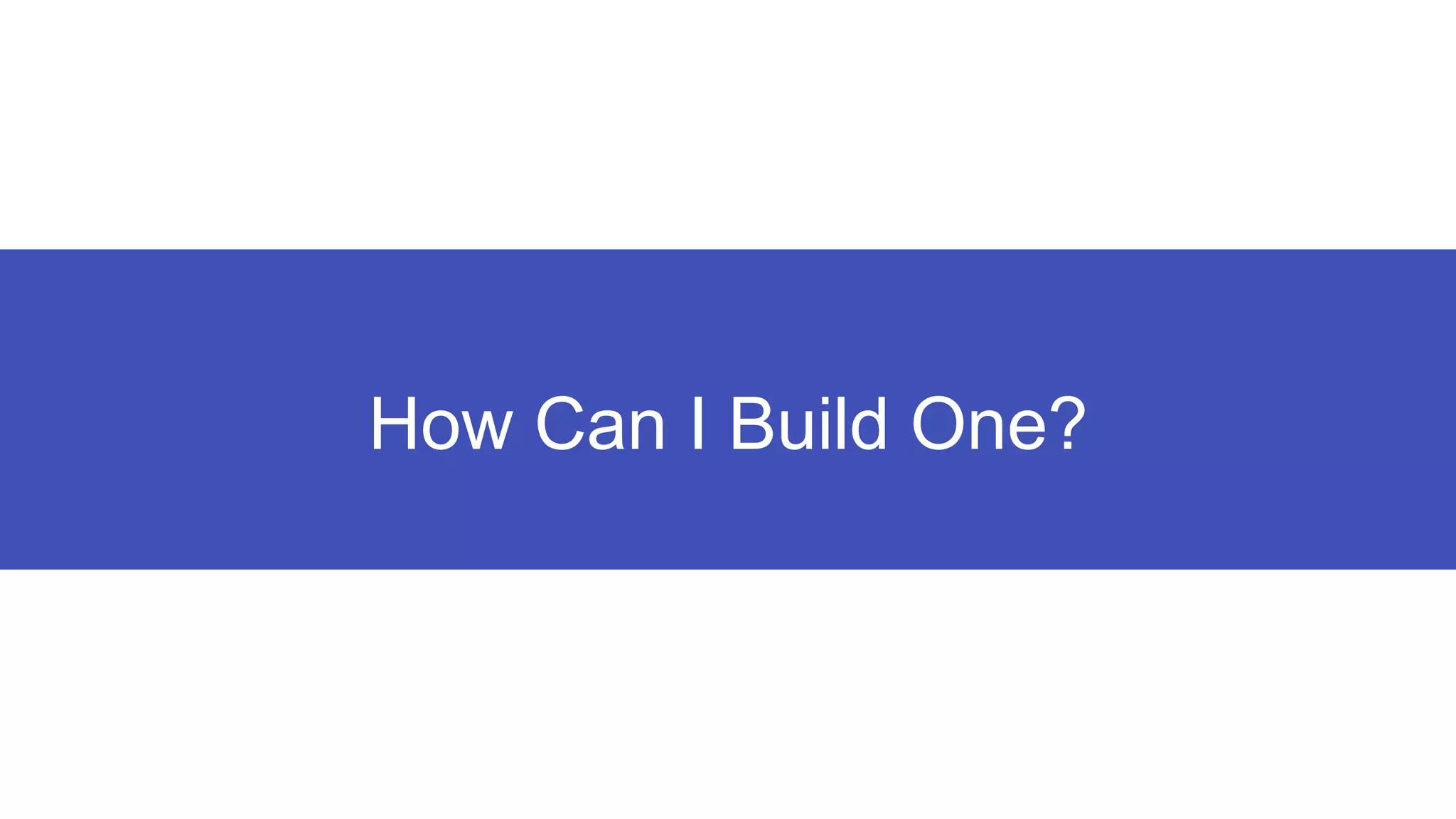 How Can I Build One?
 