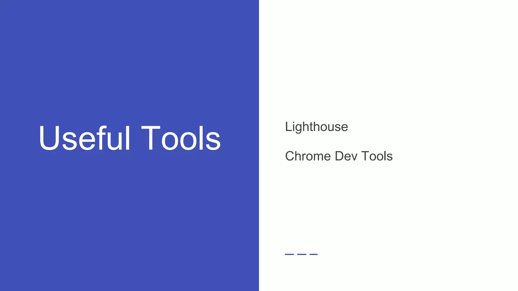 Useful Tools
Lighthouse
Chrome Dev Tools
 