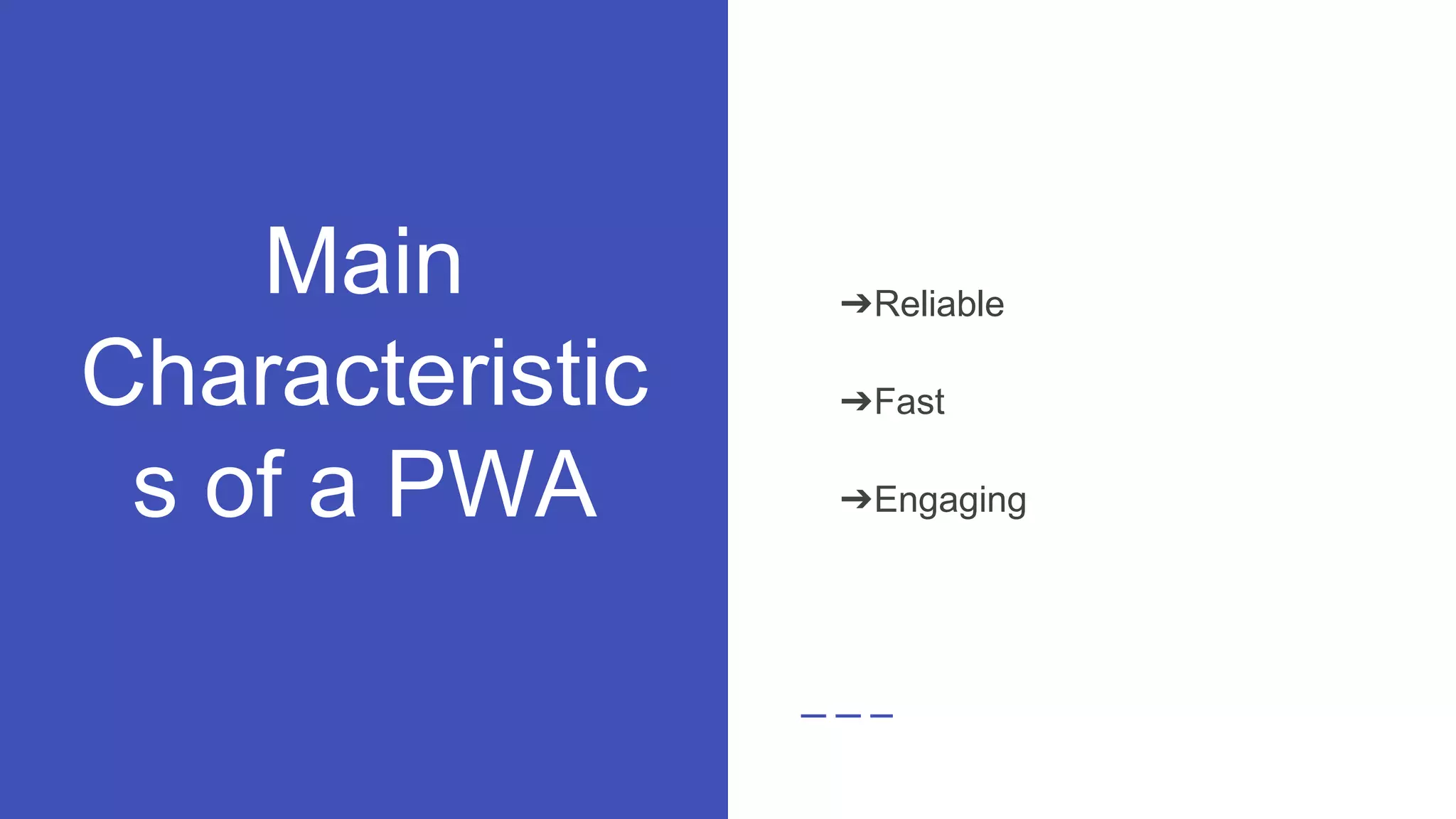Main
Characteristic
s of a PWA
➔Reliable
➔Fast
➔Engaging
 
