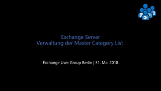 Exchange User Group Berlin 1
Exchange Server
Verwaltung der Master Category List
Exchange User Group Berlin | 31. Mai 2018
 