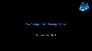 Exchange User Group Berlin 1
Exchange User Group Berlin
14. November 2019
 
