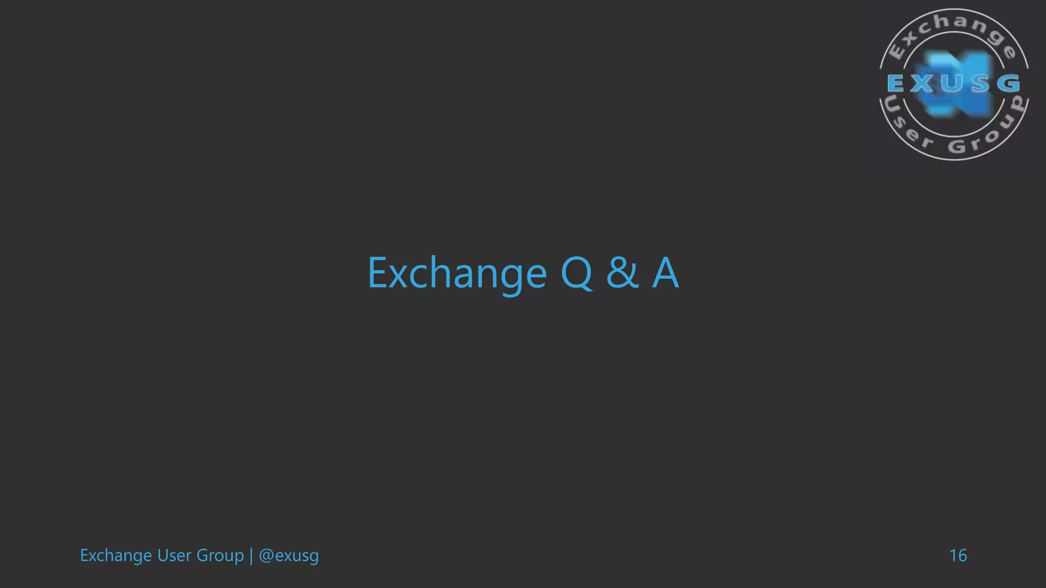 Exchange User Group | @exusg 16
Exchange Q & A
 