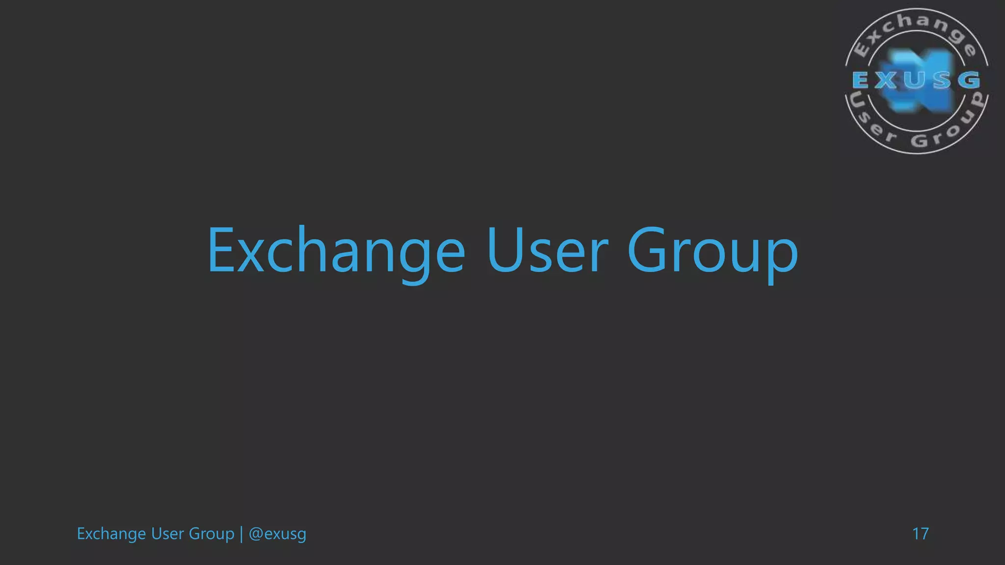 Exchange User Group | @exusg 17
Exchange User Group
 