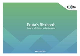 Copyright Exuta Pty Ltd and Exuta (India) Pvt Ltd	

Exuta’s ﬂickbook
Guide to off-shoring and outsourcing
 