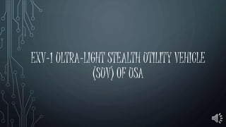EXV-1 ULTRA-LIGHT STEALTH UTILITY VEHICLE
(SUV) OF USA
 