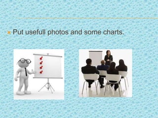  Put usefull photos and some charts.