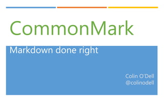 CommonMark
Markdown done right
Colin O’Dell
@colinodell
 