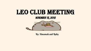 Leo Club Meeting
November 13, 2018
By: Umamah and Ruby
 