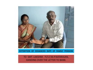 EXTENTION  OF  EXHANCED  RATE  OF  FAMILY  PENSIONTO  SMT. LAKSHMI.  FLT.LT.M.P.NATARAJAN, HANDING OVER THE LETTER TO BANK.