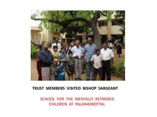 TRUST  MEMBERS  VISITED  BISHOP  SARGEANTSCHOOL  FOR  THE  MENTALLY  RETARDED   CHILDREN  AT  PALAYAMKOTTAI.